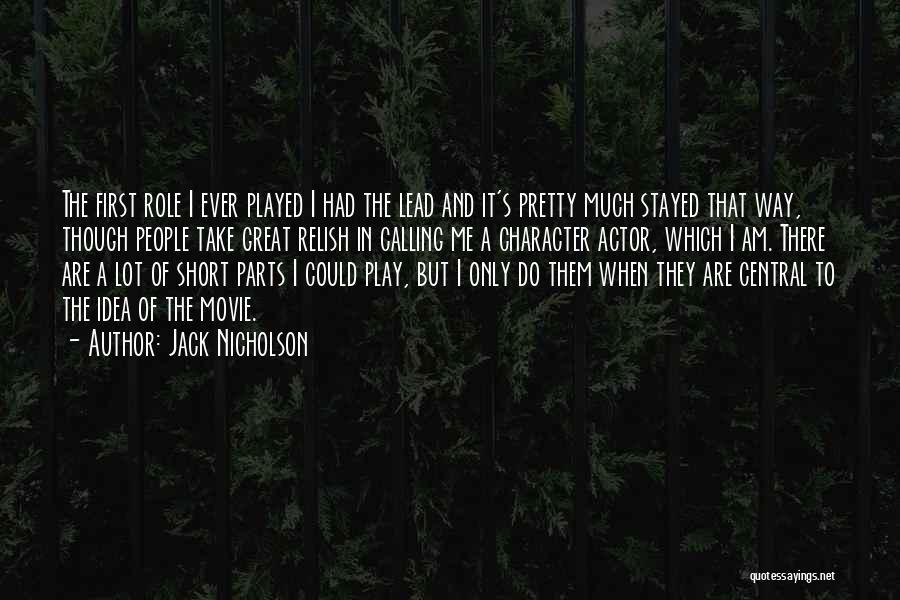 Jack Nicholson Quotes: The First Role I Ever Played I Had The Lead And It's Pretty Much Stayed That Way, Though People Take