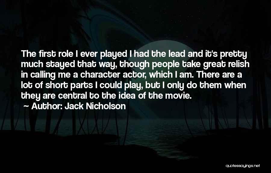 Jack Nicholson Quotes: The First Role I Ever Played I Had The Lead And It's Pretty Much Stayed That Way, Though People Take