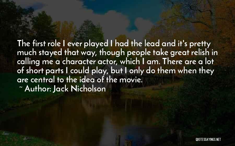 Jack Nicholson Quotes: The First Role I Ever Played I Had The Lead And It's Pretty Much Stayed That Way, Though People Take