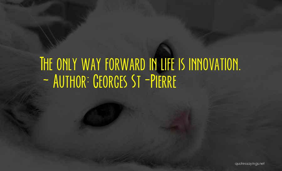 Georges St-Pierre Quotes: The Only Way Forward In Life Is Innovation.