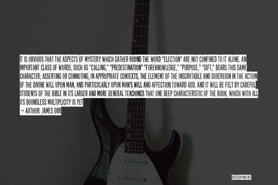 James Orr Quotes: It Is Obvious That The Aspects Of Mystery Which Gather Round The Word Election Are Not Confined To It Alone.