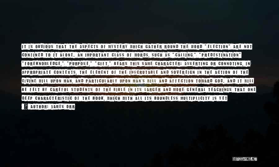 James Orr Quotes: It Is Obvious That The Aspects Of Mystery Which Gather Round The Word Election Are Not Confined To It Alone.