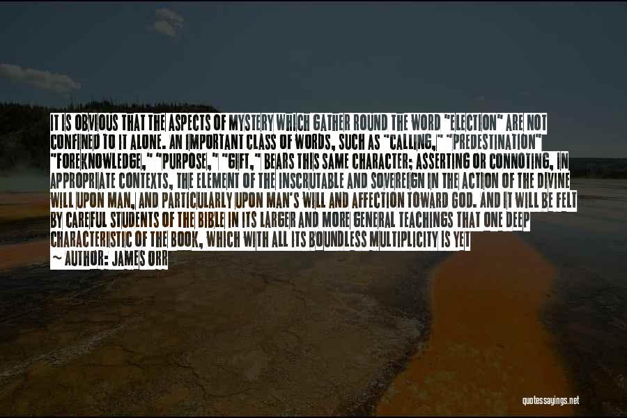 James Orr Quotes: It Is Obvious That The Aspects Of Mystery Which Gather Round The Word Election Are Not Confined To It Alone.