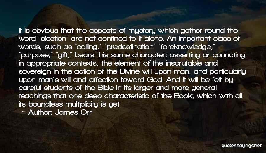 James Orr Quotes: It Is Obvious That The Aspects Of Mystery Which Gather Round The Word Election Are Not Confined To It Alone.