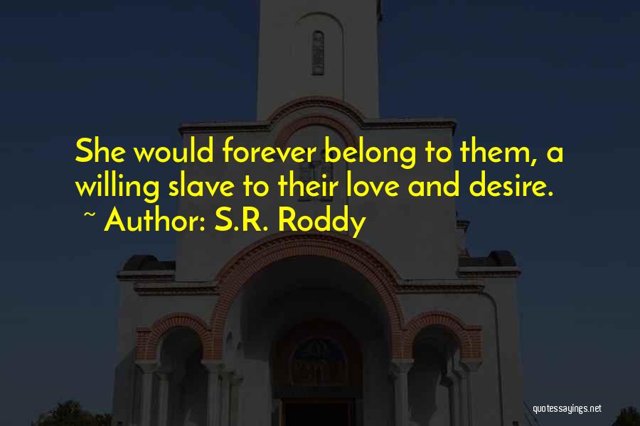 S.R. Roddy Quotes: She Would Forever Belong To Them, A Willing Slave To Their Love And Desire.