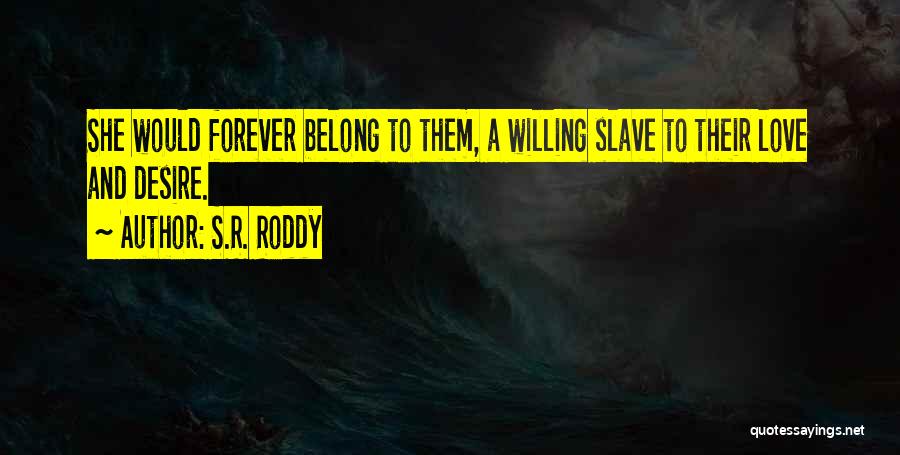 S.R. Roddy Quotes: She Would Forever Belong To Them, A Willing Slave To Their Love And Desire.