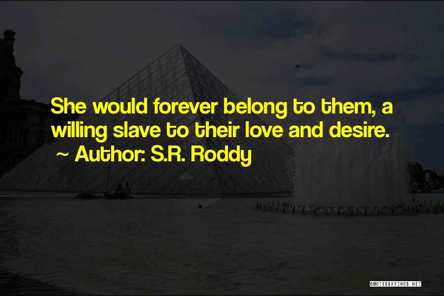 S.R. Roddy Quotes: She Would Forever Belong To Them, A Willing Slave To Their Love And Desire.