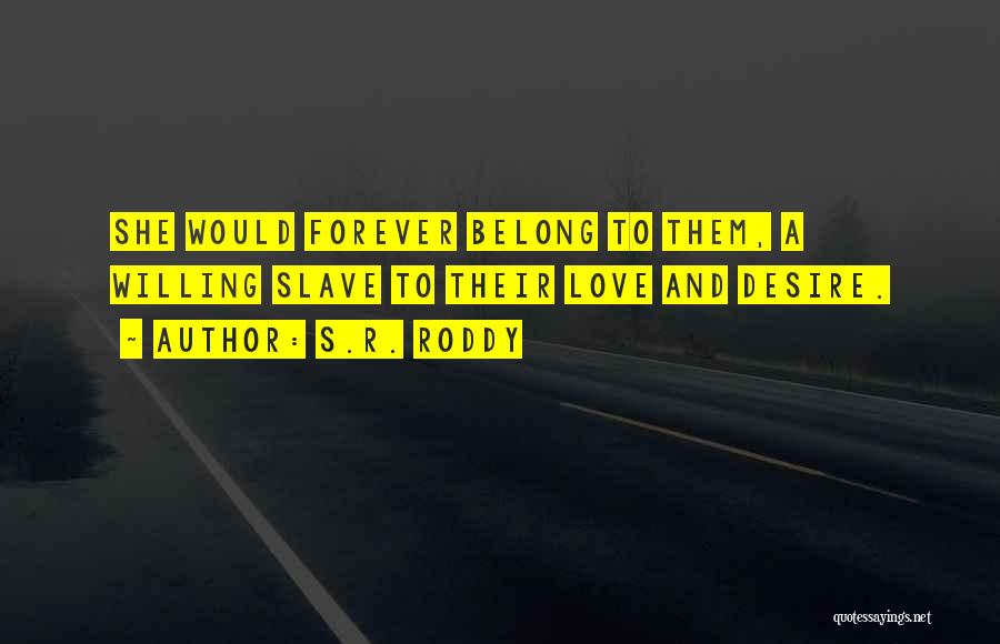 S.R. Roddy Quotes: She Would Forever Belong To Them, A Willing Slave To Their Love And Desire.