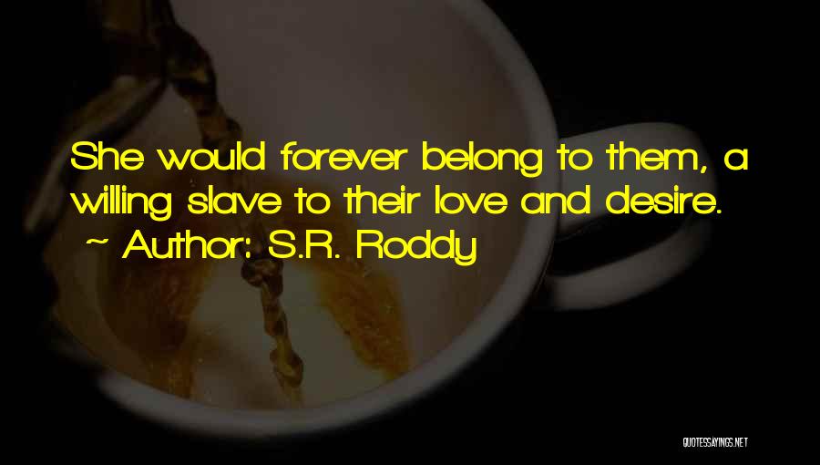 S.R. Roddy Quotes: She Would Forever Belong To Them, A Willing Slave To Their Love And Desire.