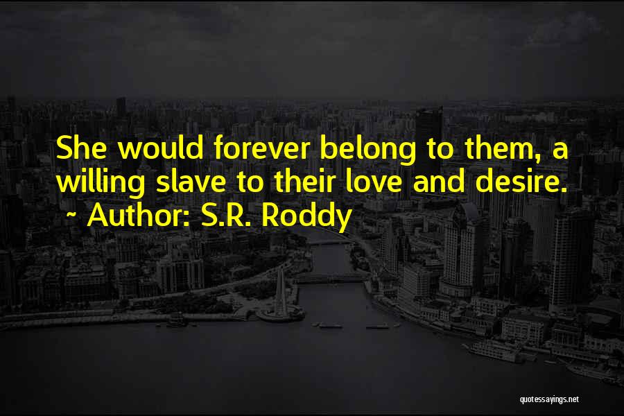 S.R. Roddy Quotes: She Would Forever Belong To Them, A Willing Slave To Their Love And Desire.