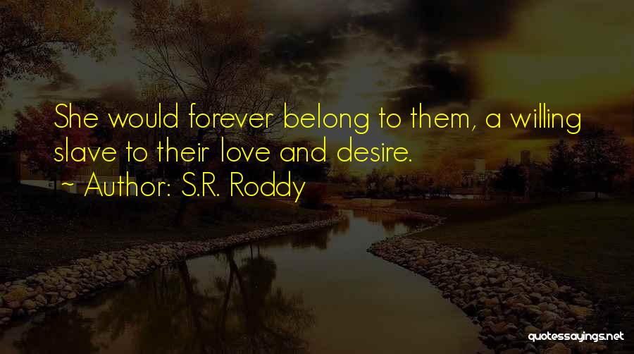 S.R. Roddy Quotes: She Would Forever Belong To Them, A Willing Slave To Their Love And Desire.