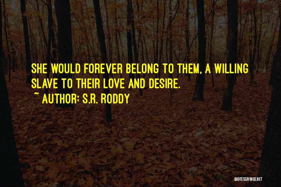 S.R. Roddy Quotes: She Would Forever Belong To Them, A Willing Slave To Their Love And Desire.