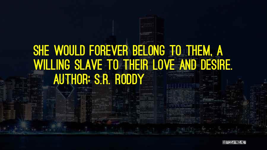 S.R. Roddy Quotes: She Would Forever Belong To Them, A Willing Slave To Their Love And Desire.