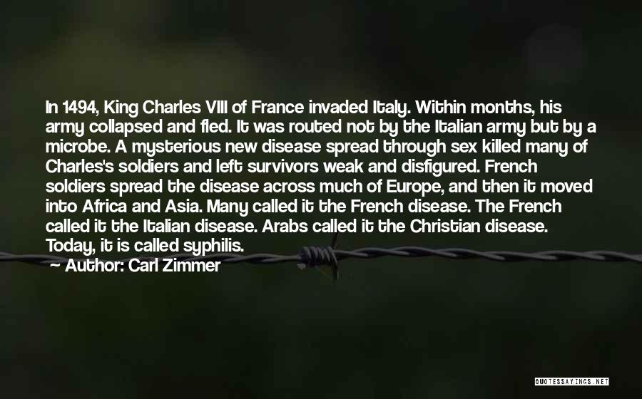 Carl Zimmer Quotes: In 1494, King Charles Viii Of France Invaded Italy. Within Months, His Army Collapsed And Fled. It Was Routed Not