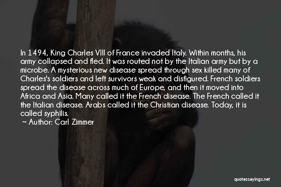Carl Zimmer Quotes: In 1494, King Charles Viii Of France Invaded Italy. Within Months, His Army Collapsed And Fled. It Was Routed Not