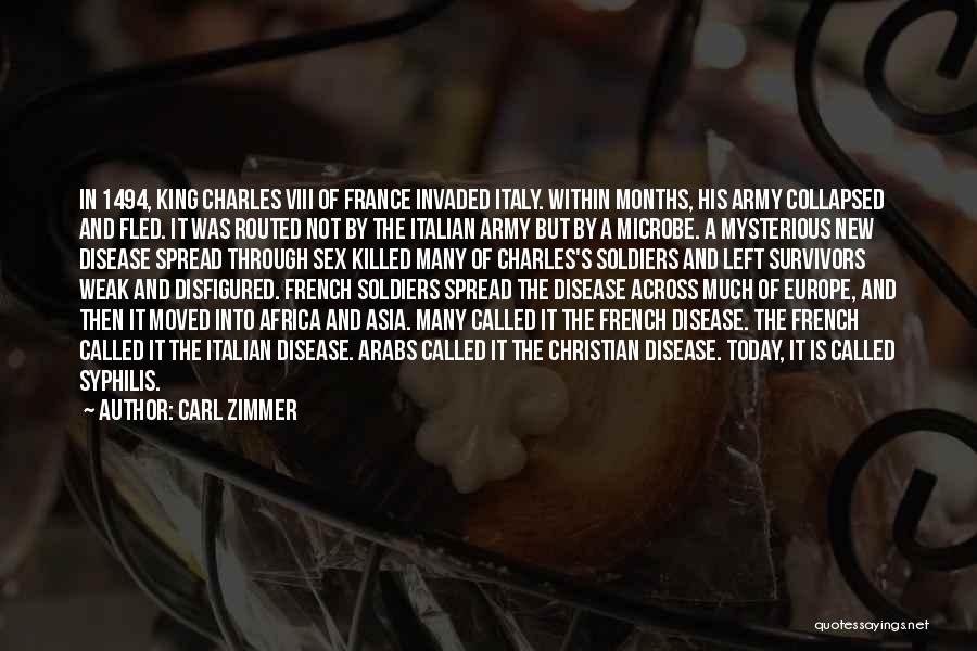Carl Zimmer Quotes: In 1494, King Charles Viii Of France Invaded Italy. Within Months, His Army Collapsed And Fled. It Was Routed Not