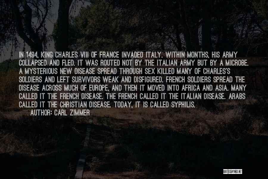 Carl Zimmer Quotes: In 1494, King Charles Viii Of France Invaded Italy. Within Months, His Army Collapsed And Fled. It Was Routed Not