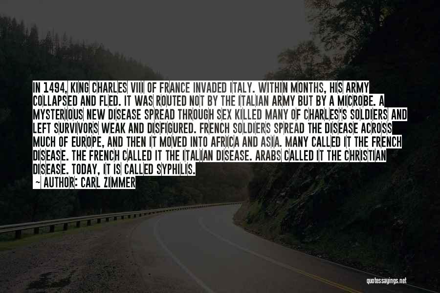 Carl Zimmer Quotes: In 1494, King Charles Viii Of France Invaded Italy. Within Months, His Army Collapsed And Fled. It Was Routed Not