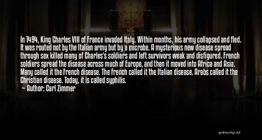 Carl Zimmer Quotes: In 1494, King Charles Viii Of France Invaded Italy. Within Months, His Army Collapsed And Fled. It Was Routed Not