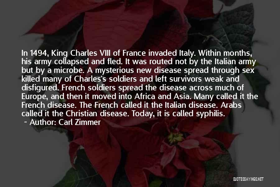 Carl Zimmer Quotes: In 1494, King Charles Viii Of France Invaded Italy. Within Months, His Army Collapsed And Fled. It Was Routed Not