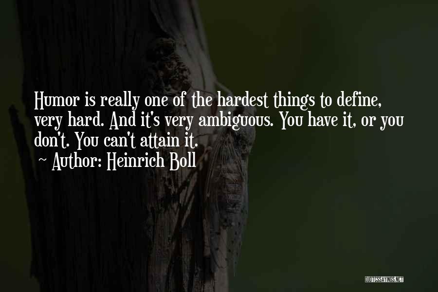Heinrich Boll Quotes: Humor Is Really One Of The Hardest Things To Define, Very Hard. And It's Very Ambiguous. You Have It, Or