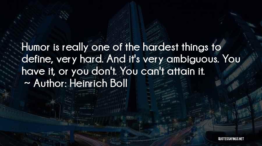Heinrich Boll Quotes: Humor Is Really One Of The Hardest Things To Define, Very Hard. And It's Very Ambiguous. You Have It, Or