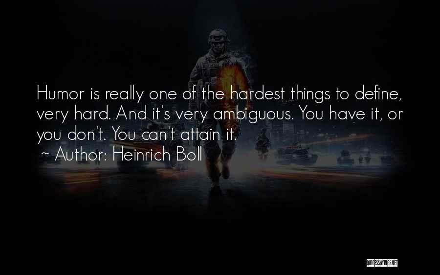 Heinrich Boll Quotes: Humor Is Really One Of The Hardest Things To Define, Very Hard. And It's Very Ambiguous. You Have It, Or