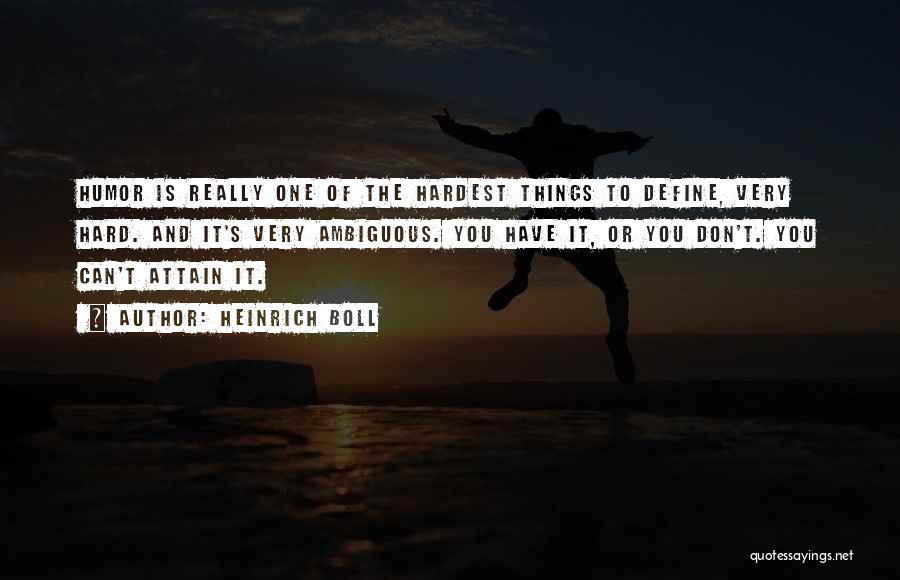 Heinrich Boll Quotes: Humor Is Really One Of The Hardest Things To Define, Very Hard. And It's Very Ambiguous. You Have It, Or