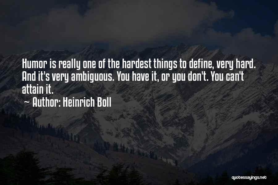 Heinrich Boll Quotes: Humor Is Really One Of The Hardest Things To Define, Very Hard. And It's Very Ambiguous. You Have It, Or