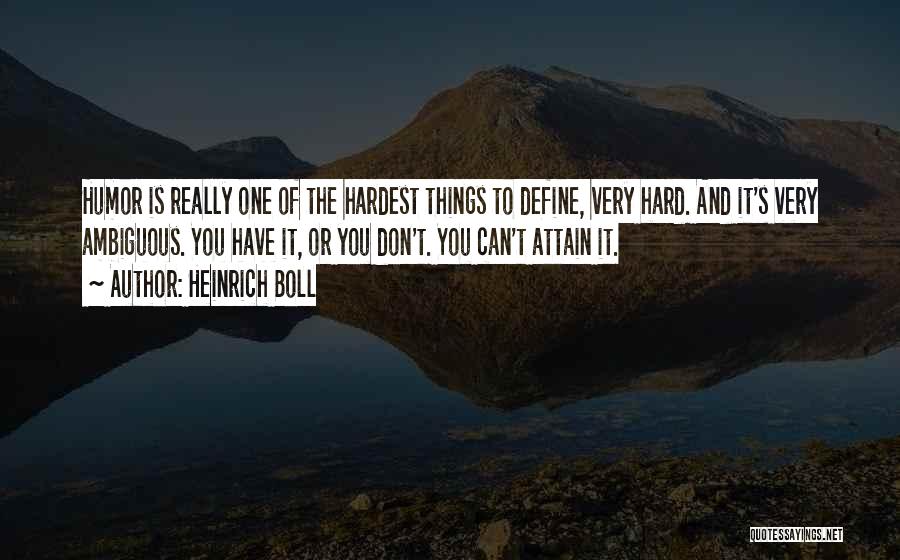 Heinrich Boll Quotes: Humor Is Really One Of The Hardest Things To Define, Very Hard. And It's Very Ambiguous. You Have It, Or