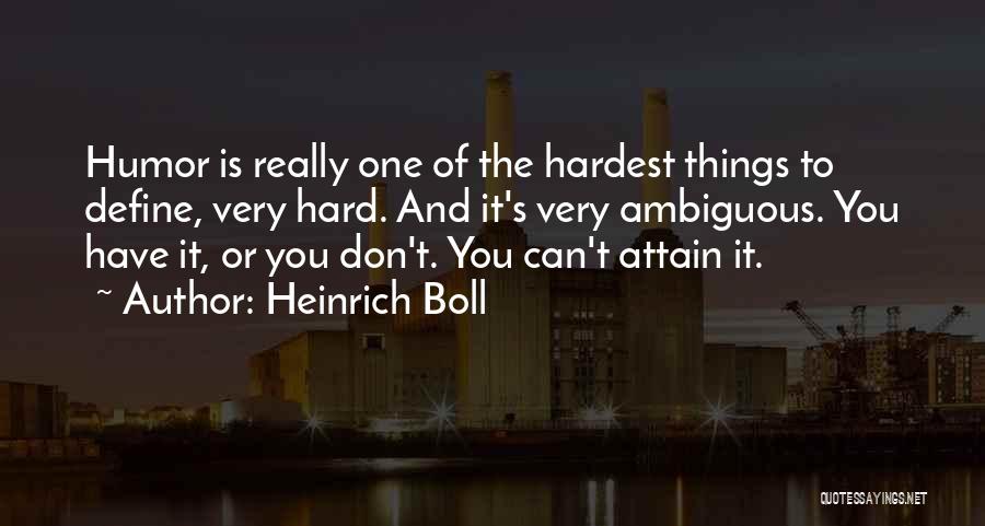Heinrich Boll Quotes: Humor Is Really One Of The Hardest Things To Define, Very Hard. And It's Very Ambiguous. You Have It, Or