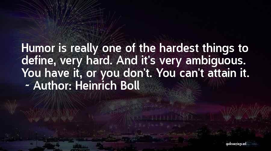 Heinrich Boll Quotes: Humor Is Really One Of The Hardest Things To Define, Very Hard. And It's Very Ambiguous. You Have It, Or