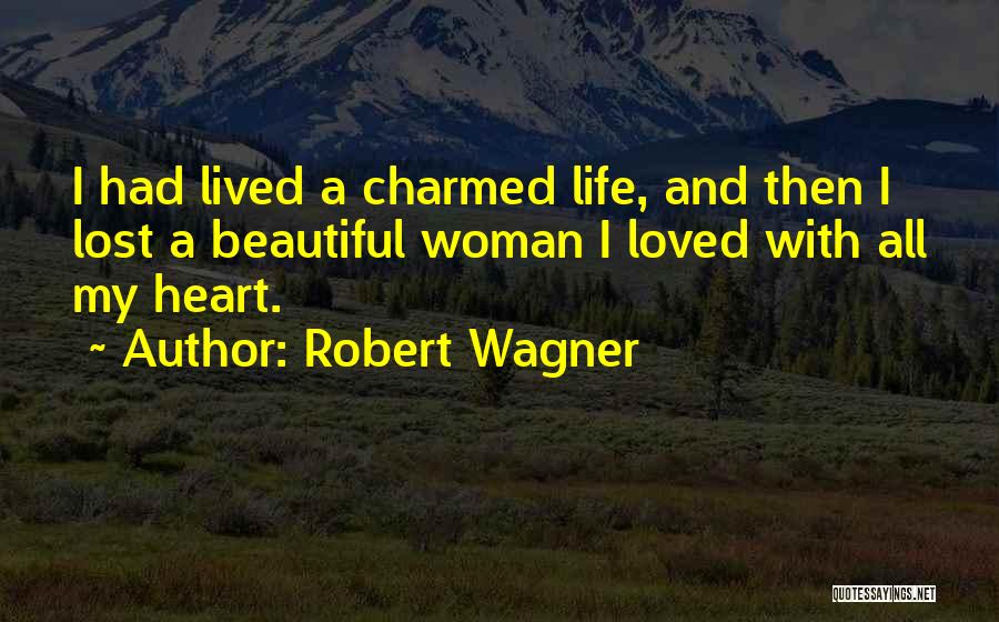 Robert Wagner Quotes: I Had Lived A Charmed Life, And Then I Lost A Beautiful Woman I Loved With All My Heart.