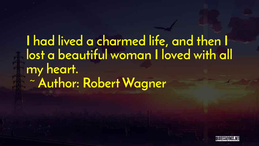 Robert Wagner Quotes: I Had Lived A Charmed Life, And Then I Lost A Beautiful Woman I Loved With All My Heart.