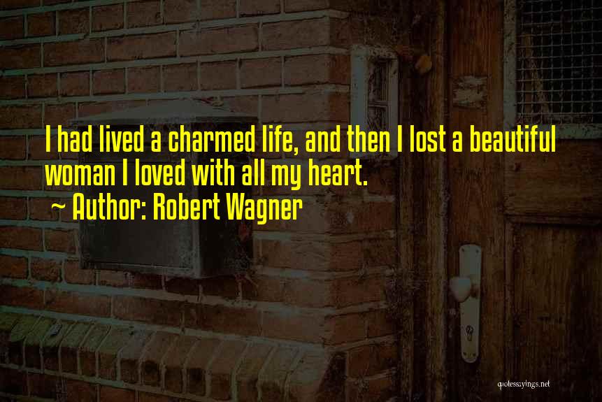 Robert Wagner Quotes: I Had Lived A Charmed Life, And Then I Lost A Beautiful Woman I Loved With All My Heart.