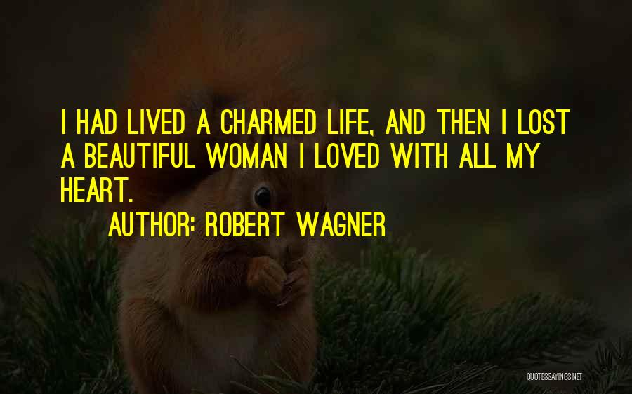 Robert Wagner Quotes: I Had Lived A Charmed Life, And Then I Lost A Beautiful Woman I Loved With All My Heart.