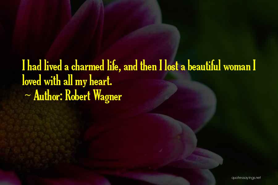 Robert Wagner Quotes: I Had Lived A Charmed Life, And Then I Lost A Beautiful Woman I Loved With All My Heart.