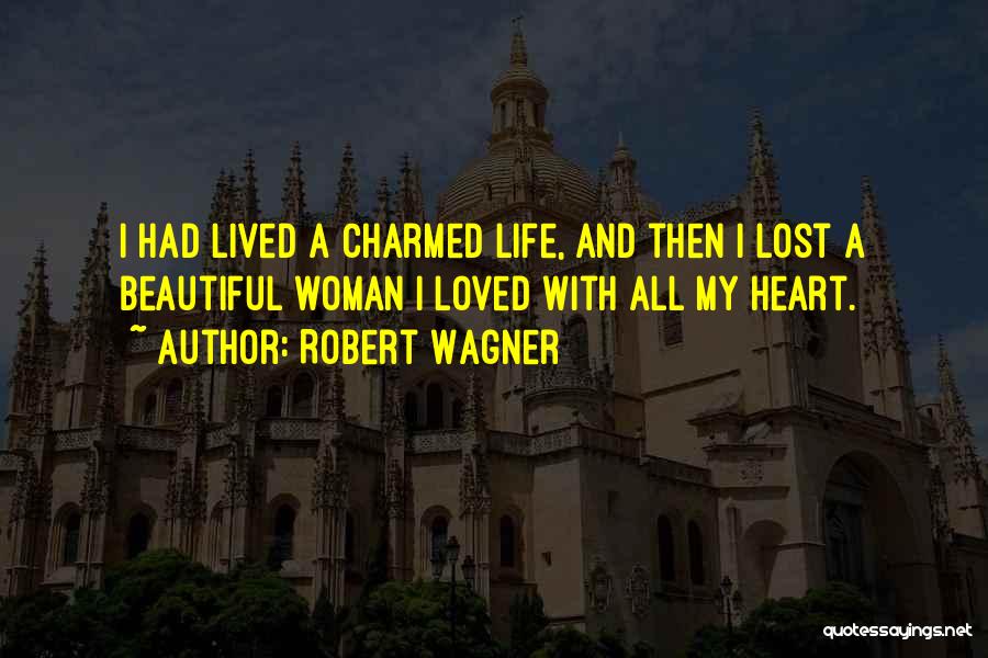 Robert Wagner Quotes: I Had Lived A Charmed Life, And Then I Lost A Beautiful Woman I Loved With All My Heart.