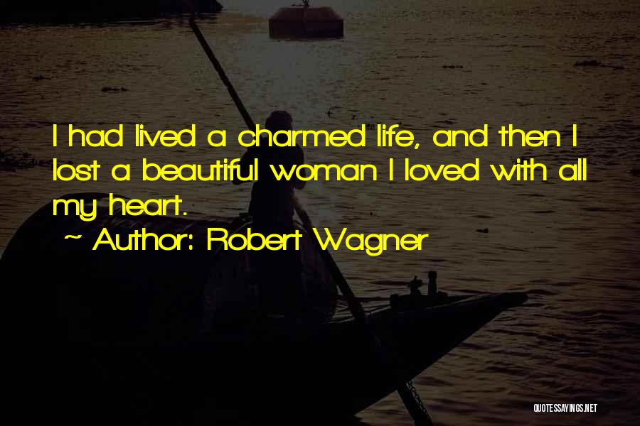 Robert Wagner Quotes: I Had Lived A Charmed Life, And Then I Lost A Beautiful Woman I Loved With All My Heart.