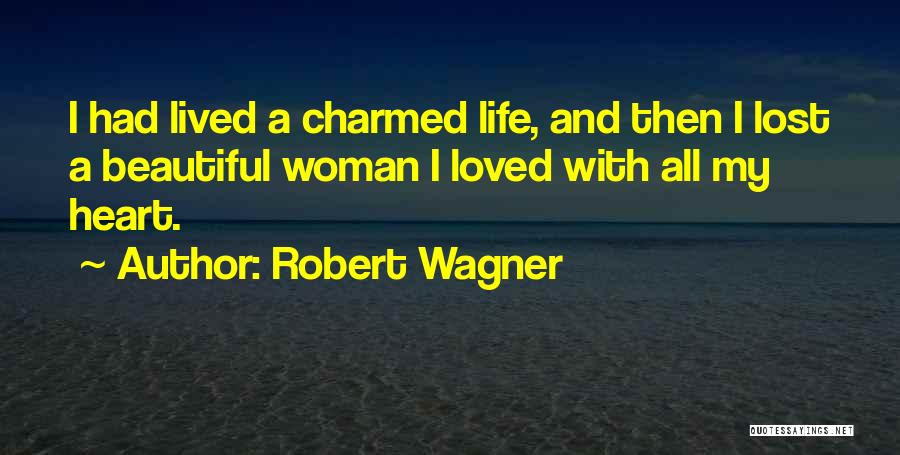 Robert Wagner Quotes: I Had Lived A Charmed Life, And Then I Lost A Beautiful Woman I Loved With All My Heart.