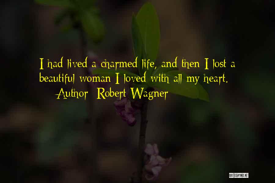 Robert Wagner Quotes: I Had Lived A Charmed Life, And Then I Lost A Beautiful Woman I Loved With All My Heart.