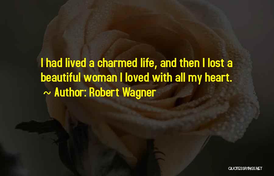 Robert Wagner Quotes: I Had Lived A Charmed Life, And Then I Lost A Beautiful Woman I Loved With All My Heart.