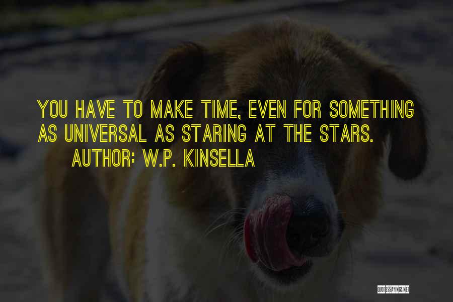 W.P. Kinsella Quotes: You Have To Make Time, Even For Something As Universal As Staring At The Stars.