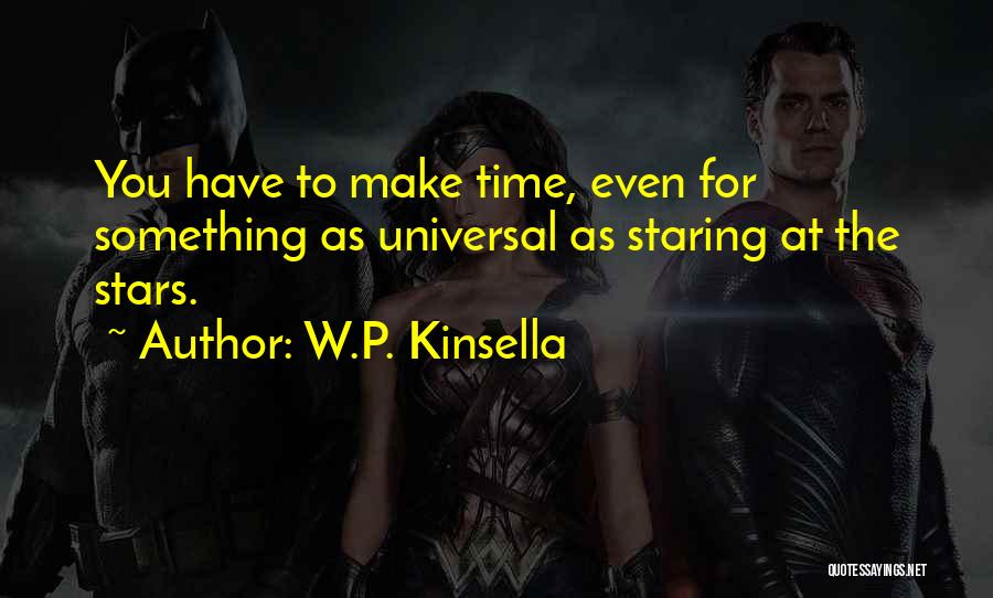 W.P. Kinsella Quotes: You Have To Make Time, Even For Something As Universal As Staring At The Stars.