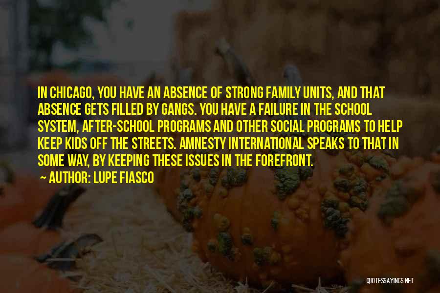 Lupe Fiasco Quotes: In Chicago, You Have An Absence Of Strong Family Units, And That Absence Gets Filled By Gangs. You Have A