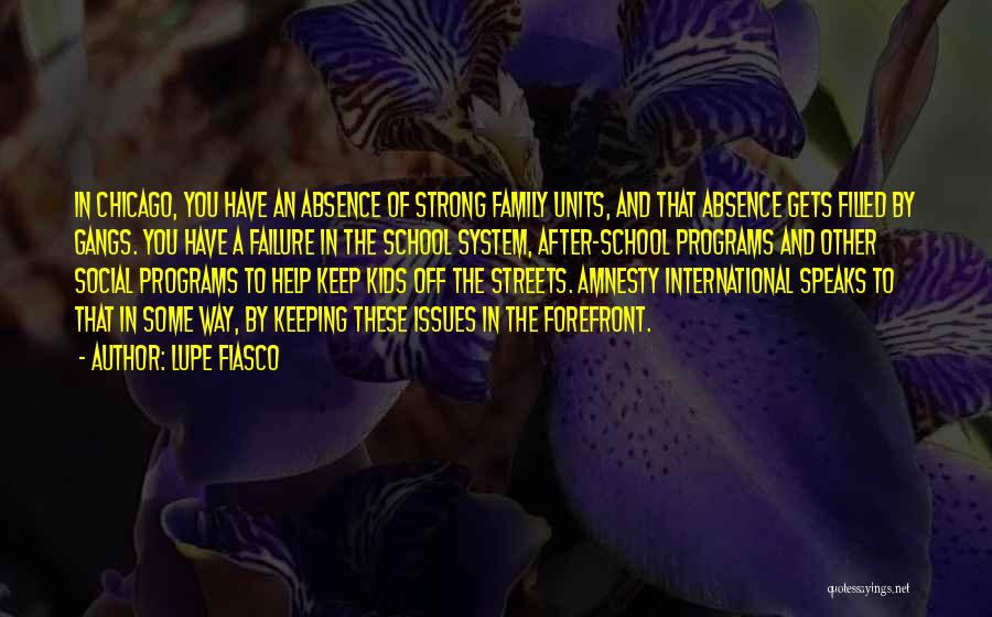 Lupe Fiasco Quotes: In Chicago, You Have An Absence Of Strong Family Units, And That Absence Gets Filled By Gangs. You Have A