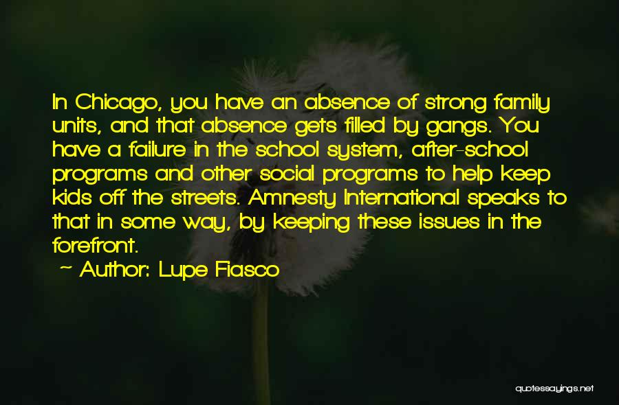 Lupe Fiasco Quotes: In Chicago, You Have An Absence Of Strong Family Units, And That Absence Gets Filled By Gangs. You Have A