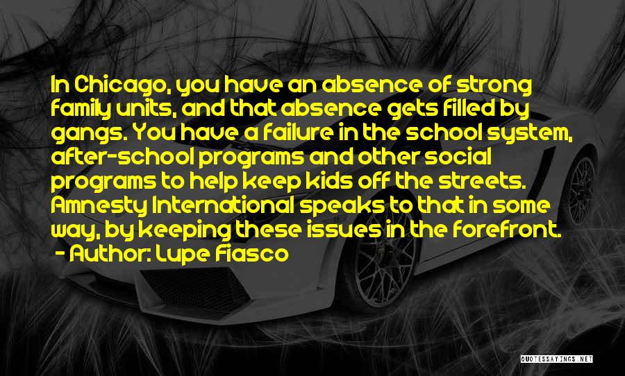 Lupe Fiasco Quotes: In Chicago, You Have An Absence Of Strong Family Units, And That Absence Gets Filled By Gangs. You Have A