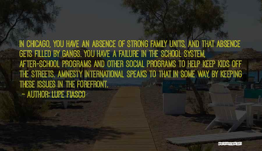 Lupe Fiasco Quotes: In Chicago, You Have An Absence Of Strong Family Units, And That Absence Gets Filled By Gangs. You Have A