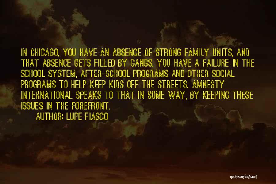 Lupe Fiasco Quotes: In Chicago, You Have An Absence Of Strong Family Units, And That Absence Gets Filled By Gangs. You Have A